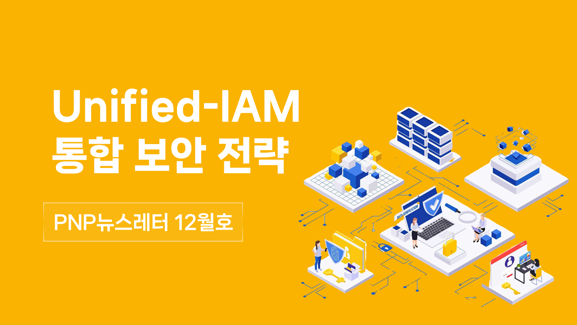 [PNP뉴스레터 12월호] DAC, SAC, CAC, IM 통합 보안 전략! - Unified-IAM 알아보기