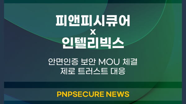 피앤피시큐어·인텔리빅스, 안면인증 보안 MOU 체결…제로 트러스트 대응
