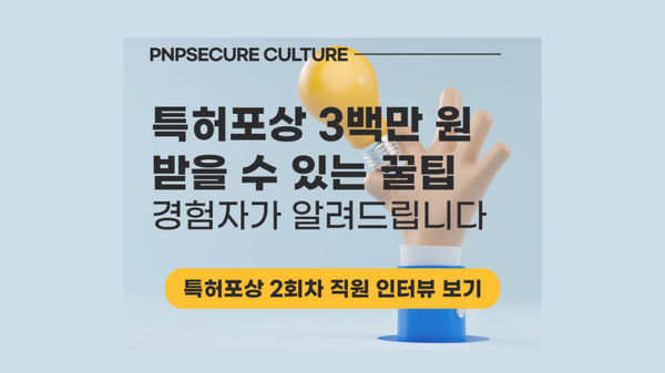 특허포상 2회차 직원이 알려주는 특허 출원 과정과 꿀팁 [피앤피시큐어]